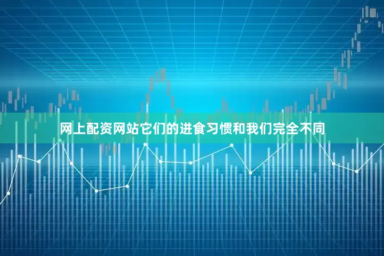 网上配资网站它们的进食习惯和我们完全不同