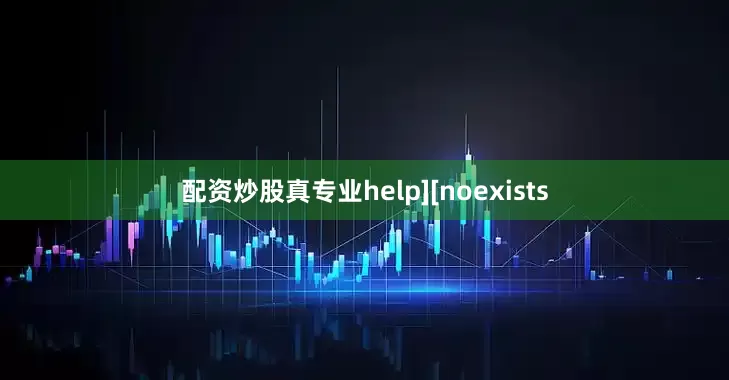 配资炒股真专业help][noexists