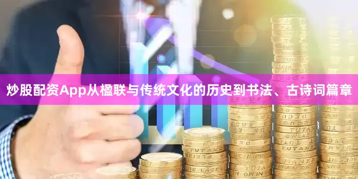炒股配资App从楹联与传统文化的历史到书法、古诗词篇章