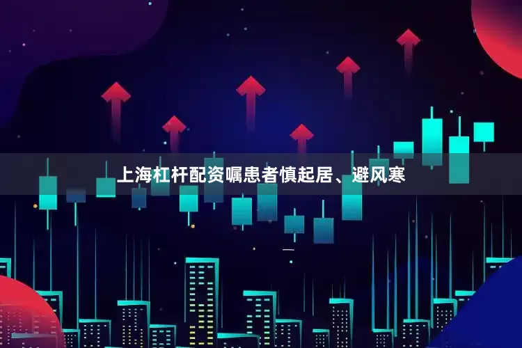 上海杠杆配资嘱患者慎起居、避风寒