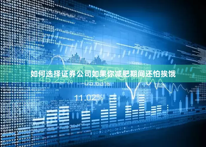如何选择证券公司如果你减肥期间还怕挨饿
