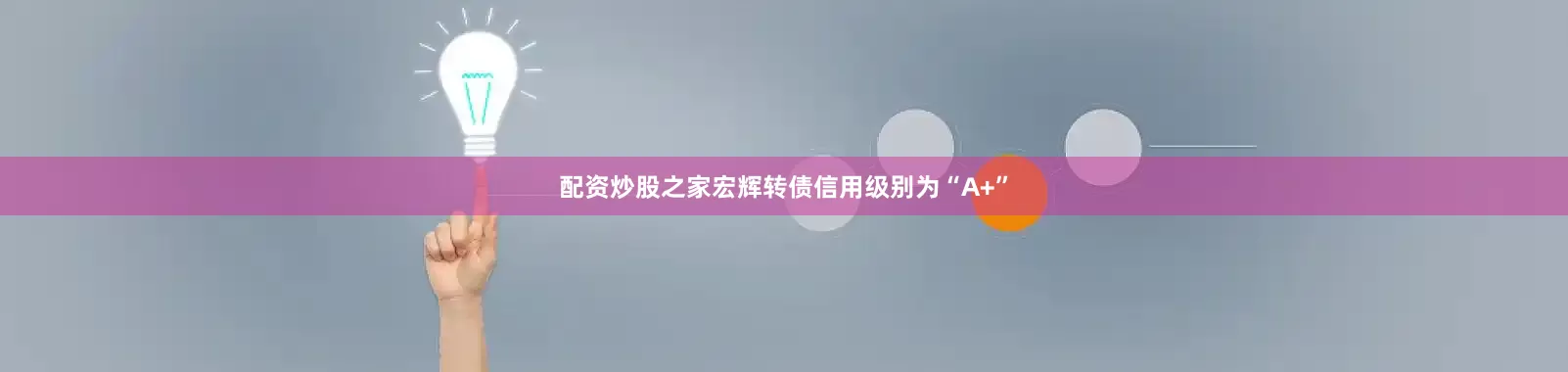 配资炒股之家宏辉转债信用级别为“A+”